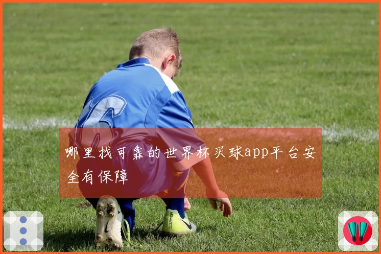 哪里找可靠的世界杯买球app平台安全有保障