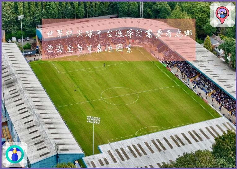 世界杯买球平台选择时需要考虑哪些安全与可靠性因素